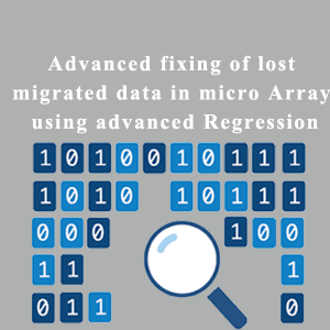 Advanced fixing of lost migrated data in micro Array using advanced Regression project